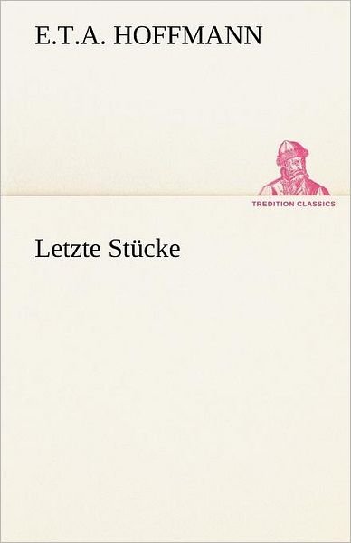 Cover for E.t.a. Hoffmann · Letzte Stücke (Tredition Classics) (German Edition) (Paperback Bog) [German edition] (2012)