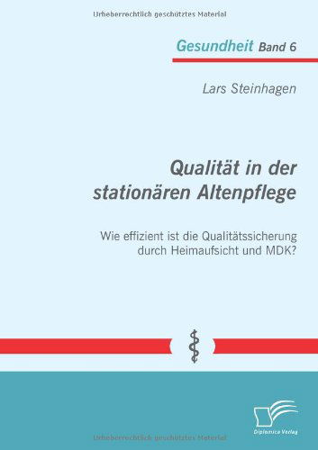 Cover for Lars Steinhagen · Qualitat in Der Stationaren Altenpflege: Wie Effizient Ist Die Qualitatssicherung Durch Heimaufsicht Und Mdk? (Paperback Book) [German edition] (2013)