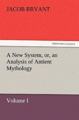 Cover for Jacob Bryant · A New System, Or, an Analysis of Antient Mythology. Volume I. (Tredition Classics) (Paperback Book) (2012)