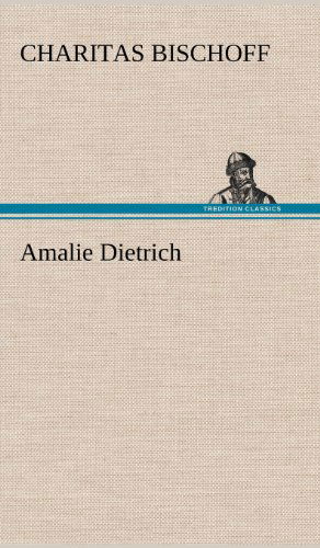 Cover for Charitas Bischoff · Amalie Dietrich (Hardcover Book) [German edition] (2012)