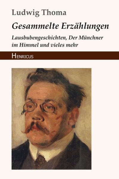 Gesammelte Erzahlungen - Ludwig Thoma - Bücher - Henricus Edition Deutsche Klassik - 9783847822080 - 9. April 2018