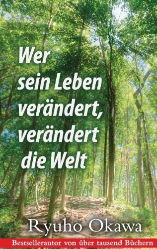 Cover for Ryuho Okawa · Wer sein Leben verandert, verandert die Welt: Ein spiritueller Ratgeber fur das Leben im Hier und Jetzt (Pocketbok) [German edition] (2012)