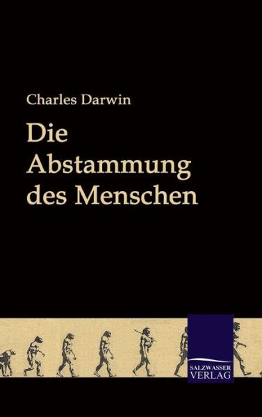 Die Abstammung Des Menschen - Charles Darwin - Books - Salzwasser-Verlag GmbH - 9783861950080 - September 21, 2009