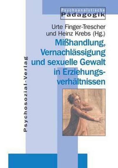 Cover for Misshandlung, Vernachlassigung und sexuelle Gewalt in Erziehungsverhaltnissen - Psychoanalytische Peadagogik (Taschenbuch) (2000)