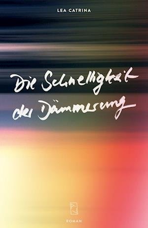 Cover for Lea Catrina · Die Schnelligkeit der Dämmerung (Innbunden bok) (2021)