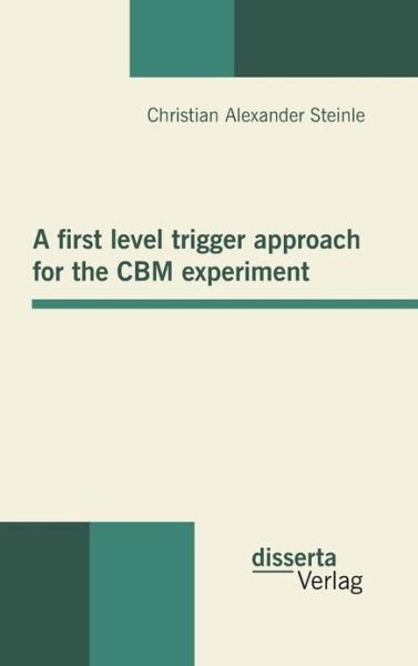 Cover for Christian Alexander Steinle · A First Level Trigger Approach for the Cbm Experiment (Hardcover Book) (2012)