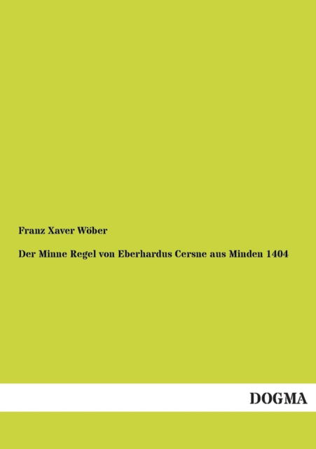 Cover for Franz Xaver Woeber · Der Minne Regel von Eberhardus Cersne aus Minden 1404 (Paperback Book) [German edition] (2012)