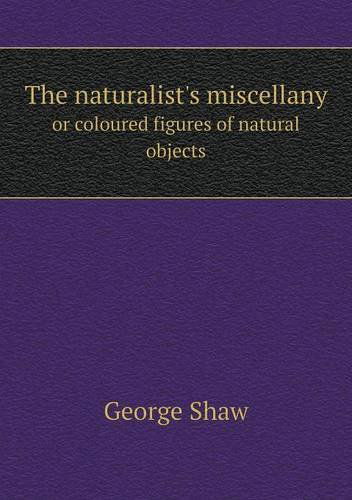 Cover for George Shaw · The Naturalist's Miscellany or Coloured Figures of Natural Objects (Paperback Book) (2013)