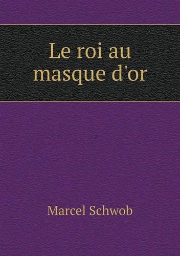 Cover for Marcel Schwob · Le Roi Au Masque D'or (Paperback Book) [French edition] (2014)