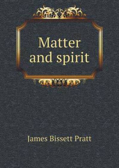 Matter and Spirit - James Bissett Pratt - Books - Book on Demand Ltd. - 9785519482080 - 2015