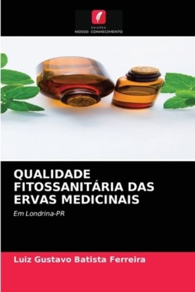 Cover for Luiz Gustavo Batista Ferreira · Qualidade Fitossanitaria Das Ervas Medicinais (Taschenbuch) (2021)