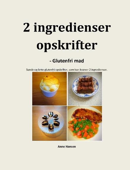Cover for Anne Hansen · 2 ingredienser opskrifter - glutenfri mad (Pocketbok) (2022)