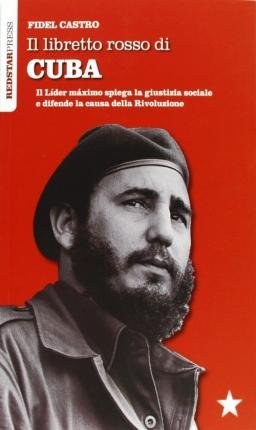 Cover for Fidel Castro · Il Libretto Rosso Di Cuba. Il Lider Maximo Spiega La Giustizia Sociale E Difende La Causa Della Rivoluzione (Bok)