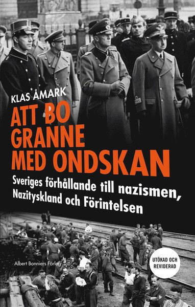 Cover for Klas Åmark · Att bo granne med ondskan : Sveriges förhållande till nazismen, Nazityskland och Förintelsen (ePUB) (2016)