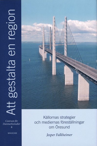 Cover for Jesper Falkheimer · Centrum för Danmarksstudier: Att gestalta en region : källornas strategier och mediernas föreställningar om Öresund (Gebundesens Buch) (2004)
