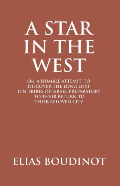 Cover for Elias Boudinot · A Star In The West Or A Humble Attempt To Discover The Long Lost Ten Tribes Of Israel, Preparatory To Their Return To Their Beloved City Jerusalem (Taschenbuch) (2017)