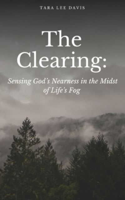 Cover for Tara Lee Davis · The Clearing : Sensing God's Nearness in the Midst of Life's Fog (Paperback Book) (2023)