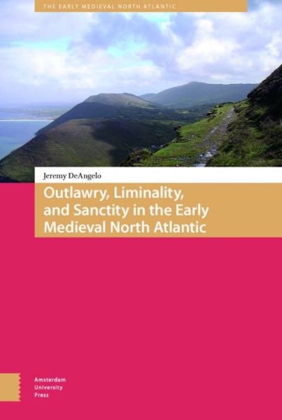 Outlawry, Liminality, and Sanctity in the Literature of the Early Medieval North Atlantic - The Early Medieval North Atlantic - Jeremy DeAngelo - Bøger - Amsterdam University Press - 9789462984080 - 23. november 2018