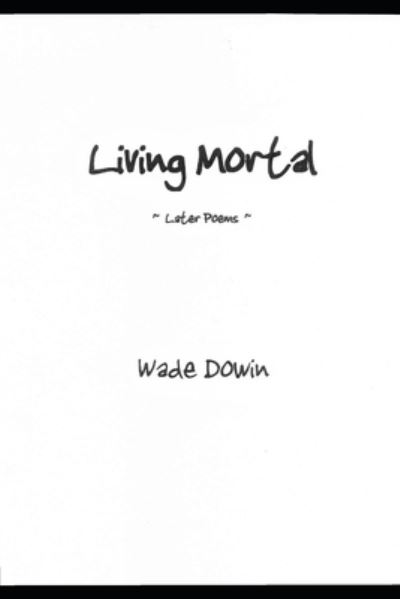 Cover for Wade Dowin · Living Mortal: Later Poems (Paperback Book) (2022)