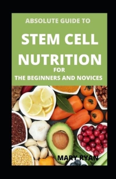 Cover for Mary Ryan · Absolute Guide To Stem Cell Nutrition For Beginners And Novices (Paperback Book) (2021)