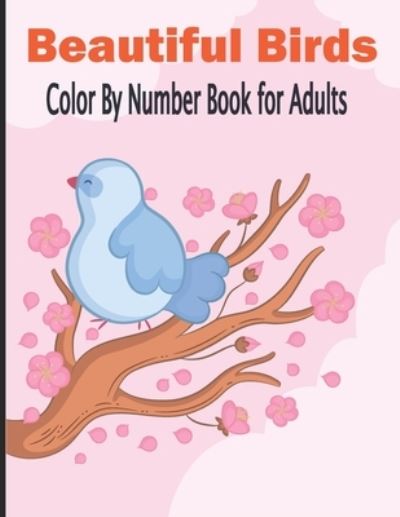 Cover for Sakibat Prss Publication · Beautiful Birds Color By Number Book for Adults: Coloring Book for Adults Relaxation birds coloring book for women for age 19-20 (Paperback Book) (2021)