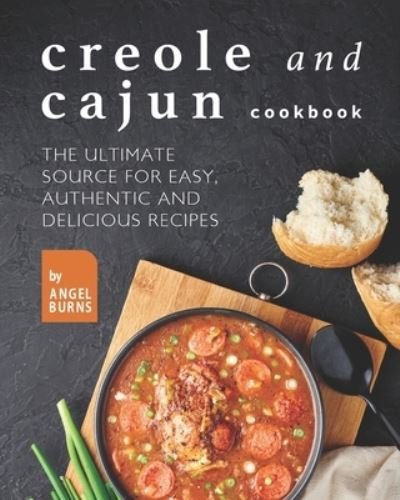 Cover for Angel Burns · Creole and Cajun Cookbook: The Ultimate Source for Easy, Authentic and Delicious Recipes (Paperback Book) (2021)