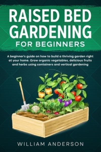 Raised Bed Gardening for Beginners - William Anderson - Books - Independently Published - 9798560927080 - November 8, 2020