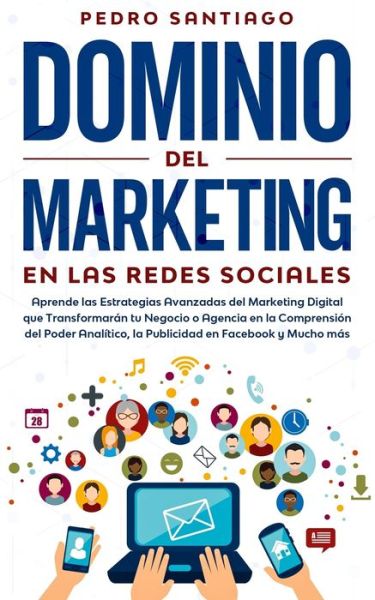 Dominio del Marketing en las Redes Sociales - Pedro Santiago - Books - Independently Published - 9798619711080 - February 29, 2020