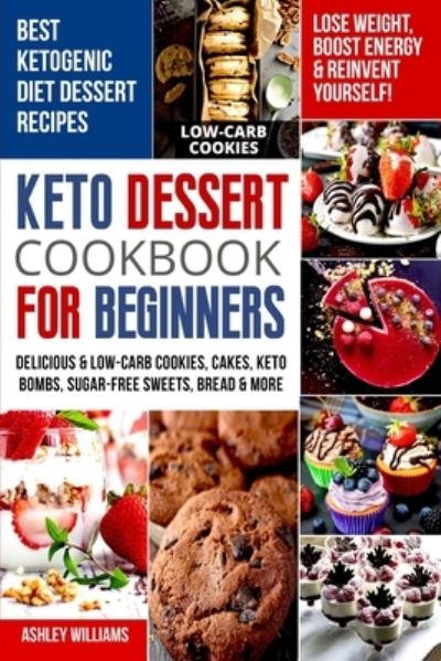 Cover for Ashley Williams · Keto Dessert Cookbook For Beginners: Delicoius &amp; Low-Carb Cookies, Cakes, Keto Bombs, Sugar-Free Sweets, Bread &amp; More Ketogenic Diet Recipes Lose Weight, Boost Energy &amp; Reinvent Yourself! (Paperback Book) (2020)