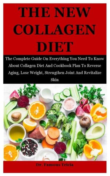 Cover for Dr Famous Tricia · The New Collagen Diet: The Complete Guide On Everything You Need To Know About Collagen Diet And Cookbook Plan To Reverse Aging, Lose Weight, Strengthen Joint And Revitalize Skin (Paperback Book) (2020)