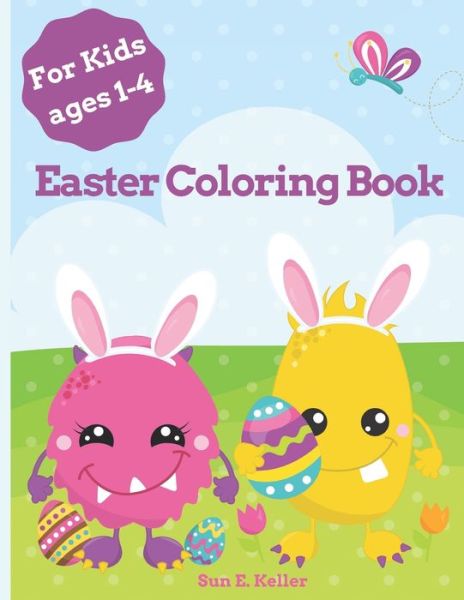 Easter Coloring Book For Kids Ages 1-4 - Sun E Keller - Kirjat - Independently Published - 9798711921080 - lauantai 20. helmikuuta 2021