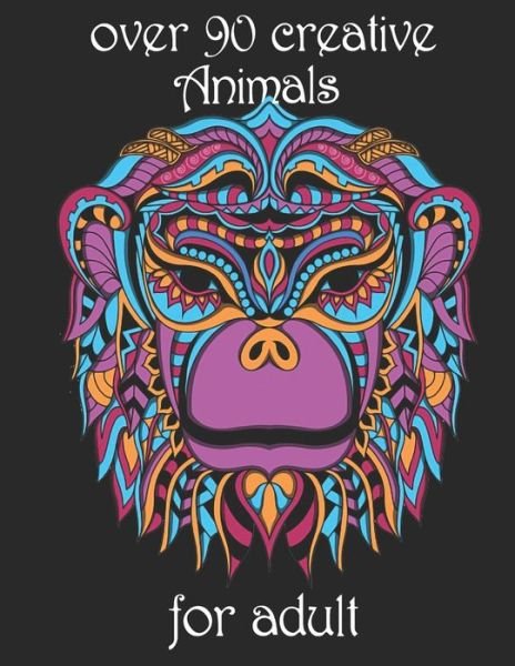 Over 90 Creative Animals for Adult: Coloring Book with Lions, Elephants, Owls, Horses, Dogs, Cats, and Many More! (Animals with Patterns Coloring Books) - Yo Noto - Bøger - Independently Published - 9798734647080 - 7. april 2021