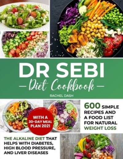 Cover for Rachel Dash · Dr Sebi Diet Cookbook: The Alkaline Diet that Helps with Diabetes, High Blood Pressure, and Liver Diseases 600 Simple Recipes and a Food List for Natural Weight Loss (Paperback Book) (2021)