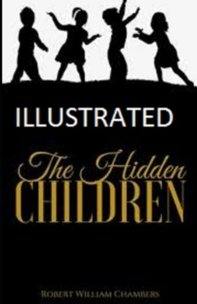 The Hidden Children Illustrated - Robert William Chambers - Books - Independently Published - 9798739233080 - April 17, 2021