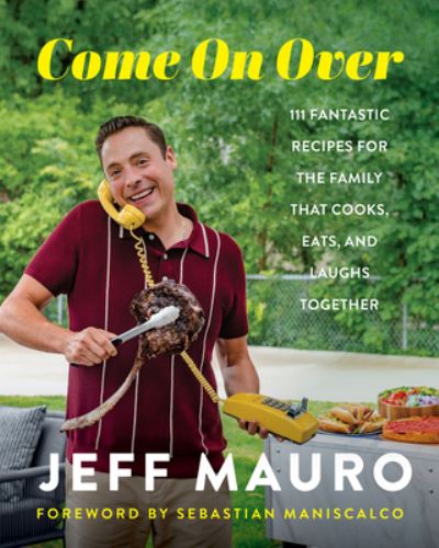 Cover for Jeff Mauro · Come On Over: 111 Fantastic Recipes for the Family That Cooks, Eats, and Laughs Together (Hardcover Book) (2021)