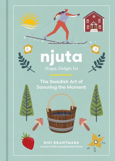 Cover for Niki Brantmark · Njuta: Enjoy, Delight In: The Swedish Art of Savoring the Moment (Hardcover Book) (2024)