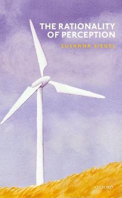 Cover for Siegel, Susanna (Edgar Pierce Professor of Philosophy, Edgar Pierce Professor of Philosophy, Harvard University) · The Rationality of Perception (Hardcover Book) (2017)