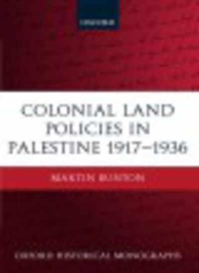 Cover for Bunton, Martin (Assistant Professor, University of Victoria.) · Colonial Land Policies in Palestine 1917-1936 - Oxford Historical Monographs (Hardcover Book) (2007)