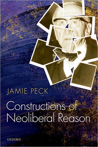 Cover for Peck, Jamie, PhD (Canada Research Chair in Urban and Regional Political Economy and Professor of Geography, University of British Columbia) · Constructions of Neoliberal Reason (Paperback Book) (2012)