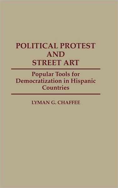 Cover for Lyman Chaffee · Political Protest and Street Art: Popular Tools for Democratization in Hispanic Countries - Contributions to the Study of Mass Media and Communications (Hardcover bog) (1993)