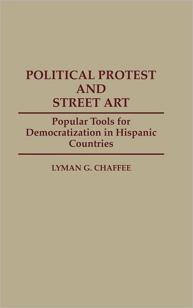 Cover for Lyman Chaffee · Political Protest and Street Art: Popular Tools for Democratization in Hispanic Countries - Contributions to the Study of Mass Media and Communications (Innbunden bok) (1993)
