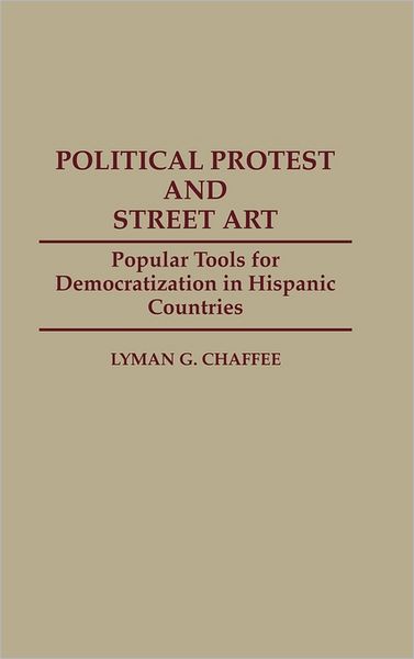 Cover for Lyman Chaffee · Political Protest and Street Art: Popular Tools for Democratization in Hispanic Countries - Contributions to the Study of Mass Media and Communications (Hardcover bog) (1993)