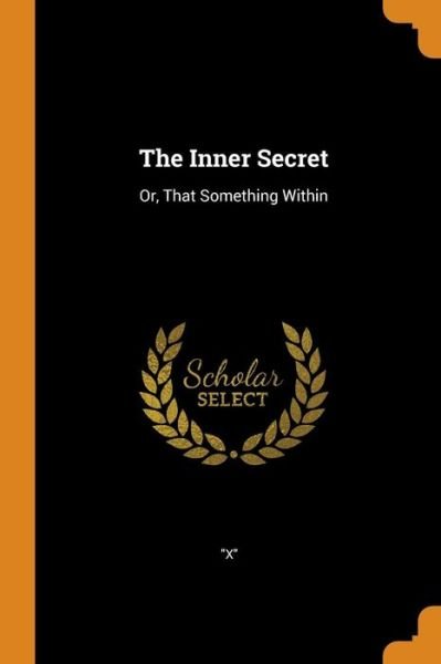 The Inner Secret Or, That Something Within - X - Libros - Franklin Classics Trade Press - 9780343678081 - 17 de octubre de 2018