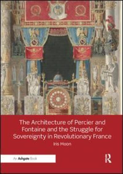 Cover for Iris Moon · The Architecture of Percier and Fontaine and the Struggle for Sovereignty in Revolutionary France (Paperback Book) (2019)