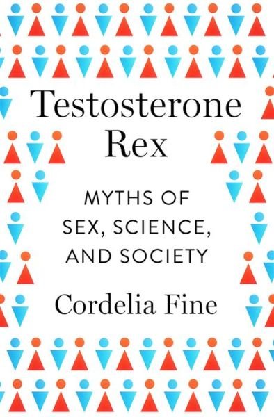 Cover for Cordelia Fine · Testosterone Rex - Myths of Sex, Science, and Society (Inbunden Bok) (2017)