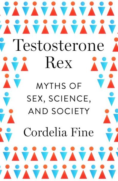 Cover for Cordelia Fine · Testosterone Rex - Myths of Sex, Science, and Society (Innbunden bok) (2017)