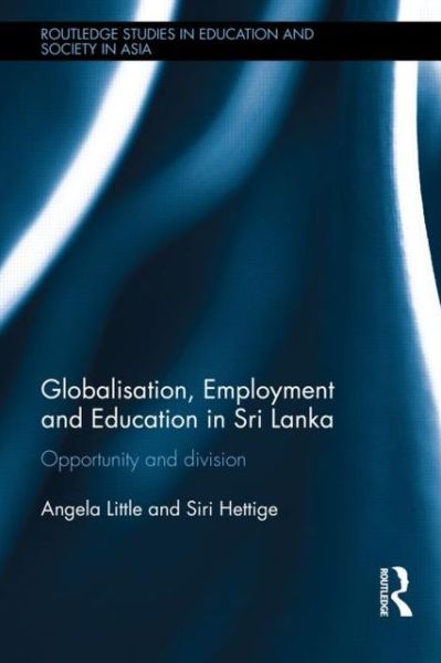 Cover for Angela W. Little · Globalisation, Employment and Education in Sri Lanka: Opportunity and Division - Routledge Studies in Education and Society in Asia (Hardcover Book) (2013)