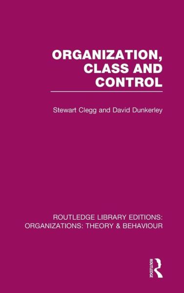 Cover for Clegg, Stewart (University of Technology Sydney, Australia) · Organization, Class and Control (RLE: Organizations) - Routledge Library Editions: Organizations (Innbunden bok) (2013)