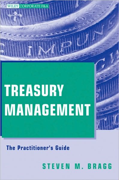 Cover for Bragg, Steven M. (Bentley College; Babson College; University of Maine) · Treasury Management: The Practitioner's Guide - Wiley Corporate F&amp;A (Hardcover bog) (2010)