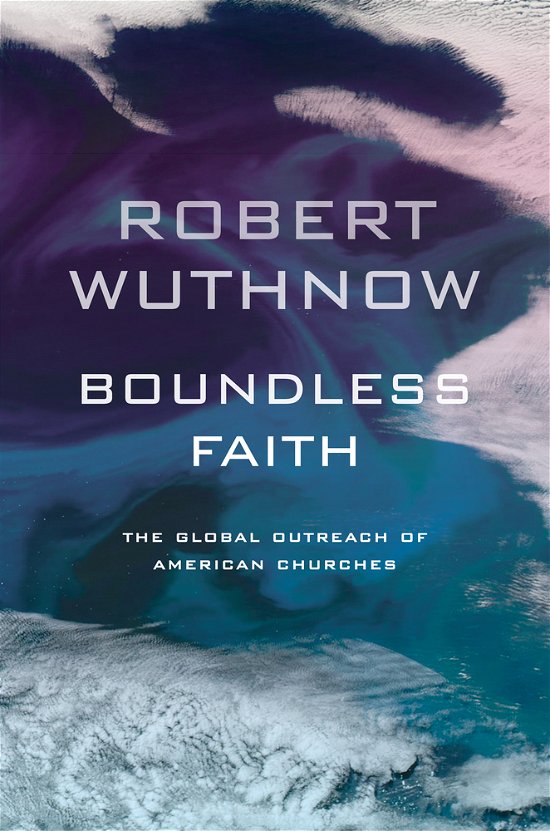 Cover for Robert Wuthnow · Boundless Faith: The Global Outreach of American Churches (Paperback Book) (2010)